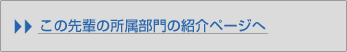 この先輩の所属部門の紹介ページへ