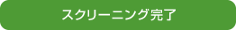 スクリーニング完了